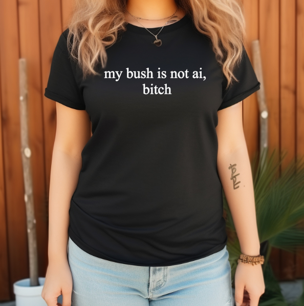 my bush is not ai, bitch